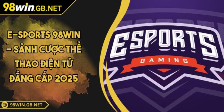 E-sports 98WIN - Sảnh Cược Thể Thao Điện Tử Đẳng Cấp 2025 1 E-sports 98WIN