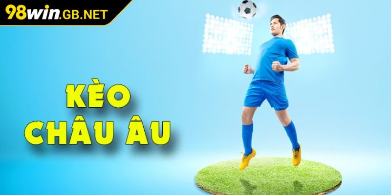 Kèo Châu Âu 98WIN - Cách Tính Tiền Và Chiến Lược Dễ Thắng 1 Khám phá kèo châu Âu 98WIN