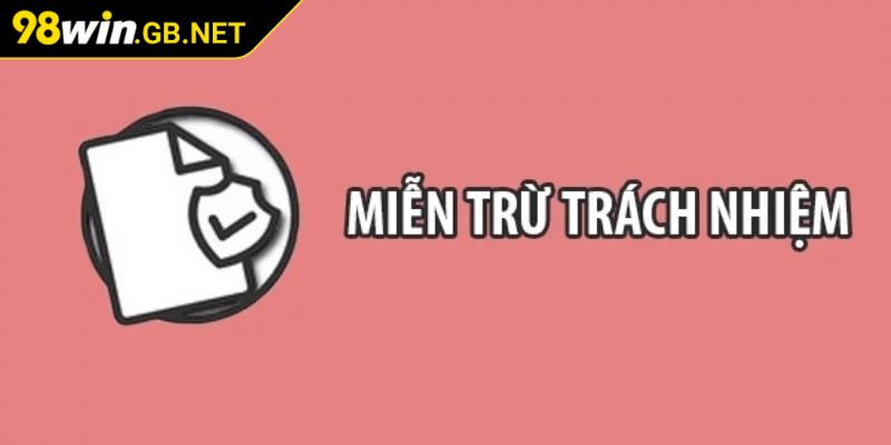 Miễn Trừ Trách Nhiệm 1 Miễn trừ trách nhiệm 98WIN và ý nghĩa
