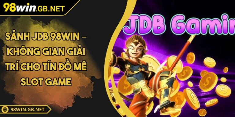Sảnh JDB 98win – Không Gian Giải Trí Cho Tín Đồ Mê Slot Game 1 sảnh JDB 98win